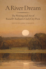 Book cover for River Dream: The Writing and Art of Russell Chatham's Clark City Press