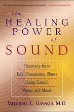 Book cover for The Healing Power of Sound: Recovery from Life-Threatening Illness Using Sound, Voice, and Music