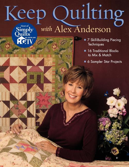 Book cover for Keep Quilting with Alex Anderson: 7 Skill-Building Piecing Techniques 16 Traditional Blocks to Mix & Match 6 Sampler Star Projects
