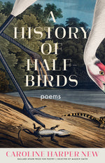 Book cover for A History of Half-Birds: Poems