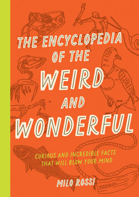 Book cover for The Encyclopedia of the Weird and Wonderful: Curious and Incredible Facts That Will Blow Your Mind