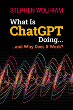 Book cover for What Is ChatGPT Doing ... and Why Does It Work?