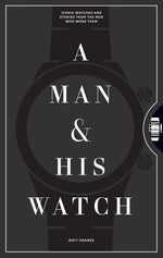 Book cover for A Man & His Watch: Iconic Watches and Stories from the Men Who Wore Them