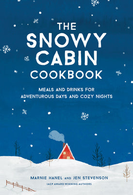 Book cover for The Snowy Cabin Cookbook: Meals and Drinks for Adventurous Days and Cozy Nights