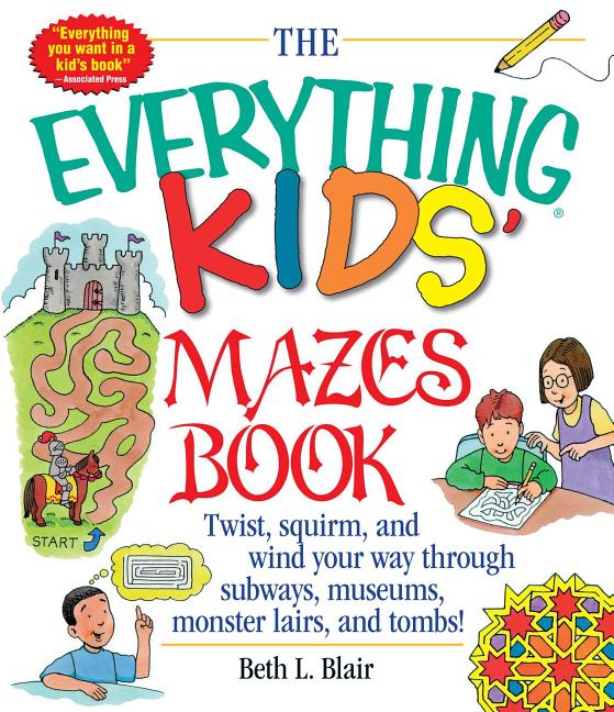Book cover for The Everything Kid's Mazes Book: Twist, Squirm, and Wind Your Way Through Subwaysj, Museums, Monster Lairs, and Tombs!