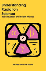 Book cover for Understanding Radiation Science: Basic Nuclear and Health Physics