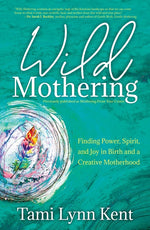 Book cover for Wild Mothering: Finding Power, Spirit, and Joy in Birth and a Creative Motherhood (Reissue)