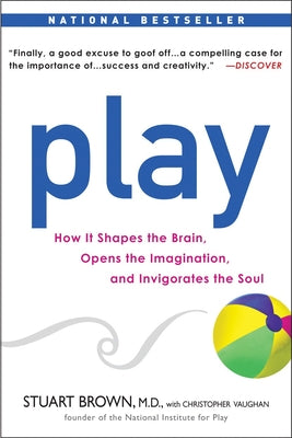 Book cover for Play: How It Shapes the Brain, Opens the Imagination, and Invigorates the Soul