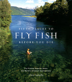 Book cover for Fifty Places to Fly Fish Before You Die: Fly-Fishing Experts Share the Worlds Greatest Destinations