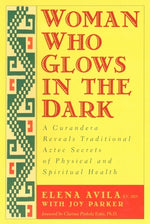 Book cover for Woman Who Glows in the Dark: A Curandera Reveals Traditional Aztec Secrets of Physical and Spiritual Health