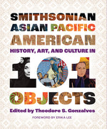 Book cover for Smithsonian Asian Pacific American History, Art, and Culture in 101 Objects