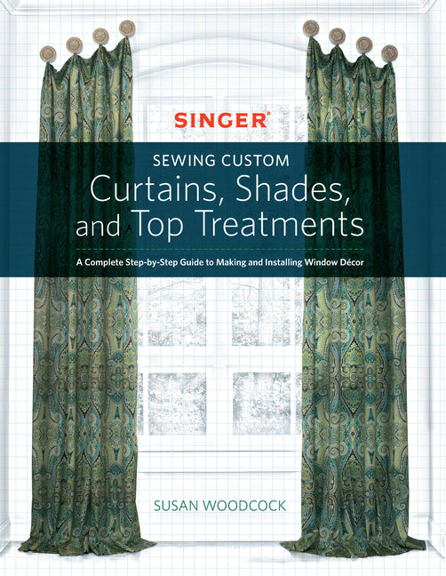 Book cover for Singer(r) Sewing Custom Curtains, Shades, and Top Treatments: A Complete Step-By-Step Guide to Making and Installing Window Decor