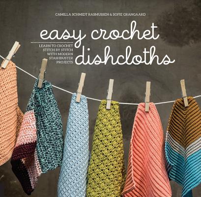 Book cover for Easy Crochet Dishcloths: Learn to Crochet Stitch by Stitch with Modern Stashbuster Projects