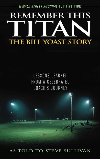 Book cover for Remember This Titan: The Bill Yoast Story: Lessons Learned from a Celebrated Coach's Journey As Told to Steve Sullivan