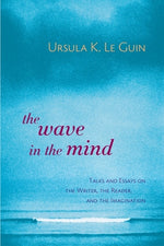 Book cover for The Wave in the Mind: Talks and Essays on the Writer, the Reader, and the Imagination