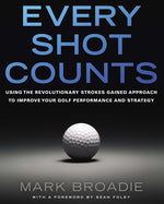 Book cover for Every Shot Counts: Using the Revolutionary Strokes Gained Approach to Improve Your Golf Performance and Strategy