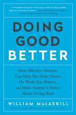 Book cover for Doing Good Better: How Effective Altruism Can Help You Help Others, Do Work That Matters, and Make Smarter Choices about Giving Back