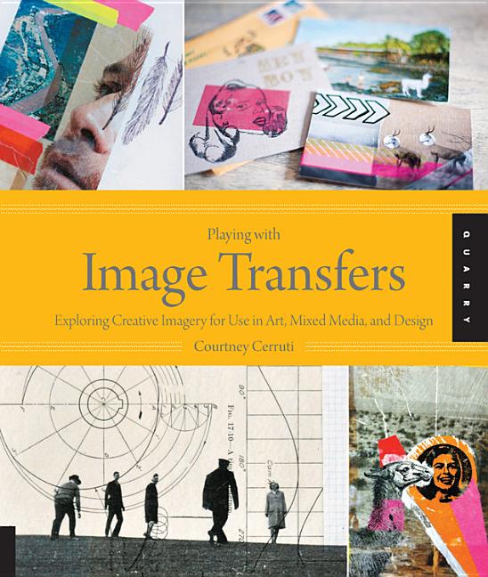 Book cover for Playing with Image Transfers: Exploring Creative Imagery for Use in Art, Mixed Media, and Design