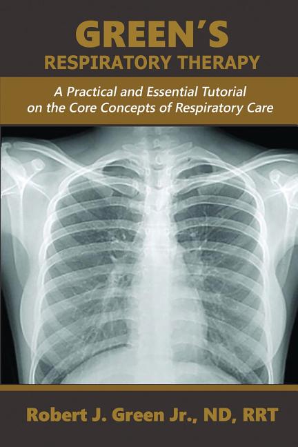 Book cover for Green's Respiratory Therapy: A Practical and Essential Tutorial on the Core Concepts of Respiratory Care