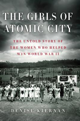 Book cover for The Girls of Atomic City: The Untold Story of the Women Who Helped Win World War II