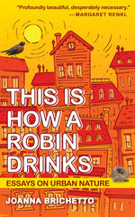 Book cover for This Is How a Robin Drinks: Essays on Urban Nature