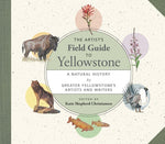 Book cover for The Artist's Field Guide to Yellowstone: A Natural History by Greater Yellowstone's Artists and Writers