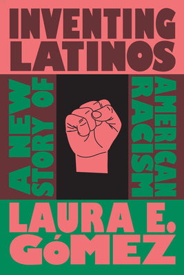Book cover for Inventing Latinos: A New Story of American Racism