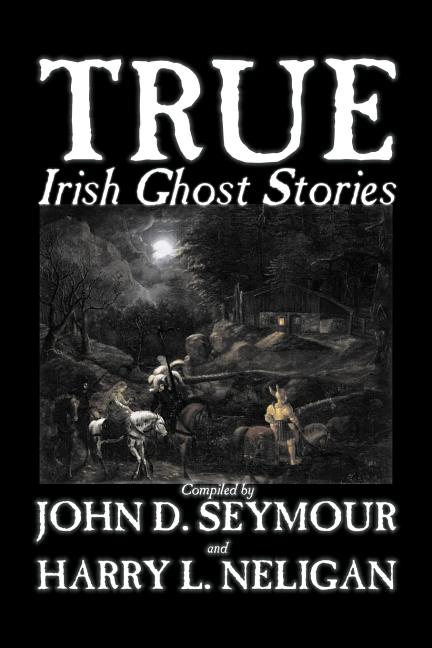 Book cover for True Irish Ghost Stories, Compiled by St. John D. Seymour, Fiction, Fairy Tales, Folk Tales, Legends & Mythology, Ghost, Horror