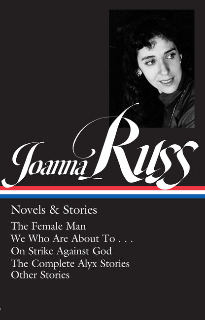Book cover for Joanna Russ: Novels & Stories (Loa #373): The Female Man / We Who Are about to . . . / On Strike Against God / The Complet E Alyx Stories / Other Stor
