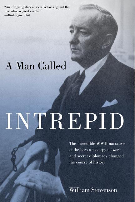 Book cover for Man Called Intrepid: The Incredible WWII Narrative of the Hero Whose Spy Network and Secret Diplomacy Changed the Course of History