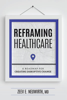 Book cover for Reframing Healthcare: A Roadmap for Creating Disruptive Change