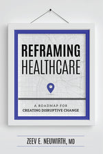 Book cover for Reframing Healthcare: A Roadmap for Creating Disruptive Change