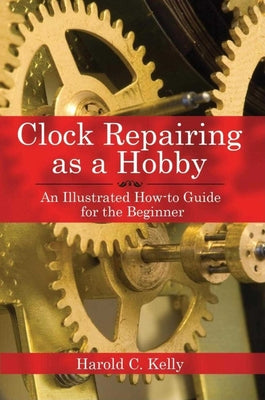 Book cover for Clock Repairing as a Hobby: An Illustrated How-To Guide for the Beginner
