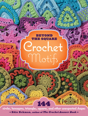 Book cover for Beyond the Square Crochet Motifs: 144 Circles, Hexagons, Triangles, Squares, and Other Unexpected Shapes