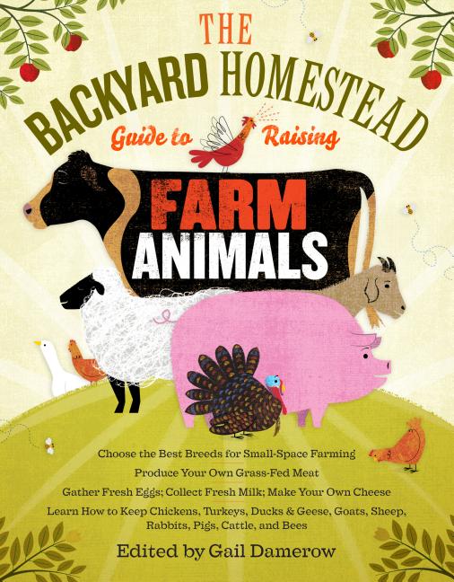 Book cover for The Backyard Homestead Guide to Raising Farm Animals: Choose the Best Breeds for Small-Space Farming, Produce Your Own Grass-Fed Meat, Gather Fresh Eg
