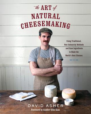 Book cover for The Art of Natural Cheesemaking: Using Traditional, Non-Industrial Methods and Raw Ingredients to Make the World's Best Cheeses