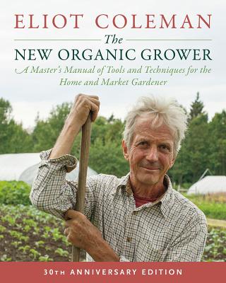 Book cover for The New Organic Grower, 3rd Edition: A Master's Manual of Tools and Techniques for the Home and Market Gardener, 30th Anniversary Edition