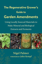Book cover for The Regenerative Grower's Guide to Garden Amendments: Using Locally Sourced Materials to Make Mineral and Biological Extracts and Ferments