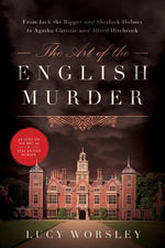 Book cover for The Art of the English Murder: From Jack the Ripper and Sherlock Holmes to Agatha Christie and Alfred Hitchcock