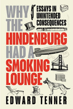 Book cover for Why the Hindenburg Had a Smoking Lounge: Essays in Unintended Consequences