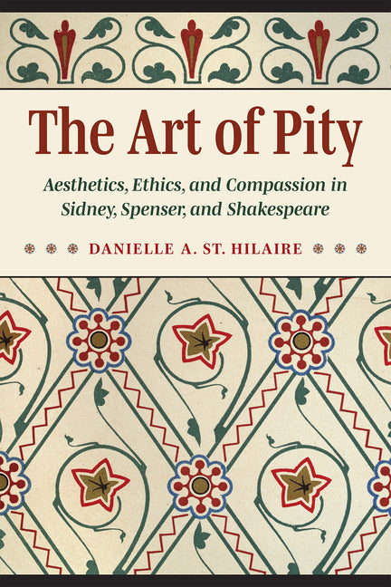 Book cover for Art of Pity: Aesthetics, Ethics, and Compassion in Sidney, Spenser, and Shakespeare