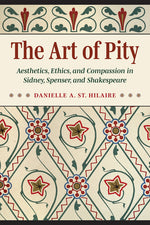 Book cover for Art of Pity: Aesthetics, Ethics, and Compassion in Sidney, Spenser, and Shakespeare