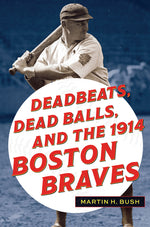 Book cover for Deadbeats, Dead Balls, and the 1914 Boston Braves