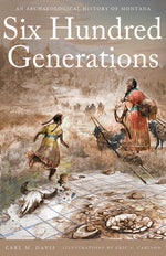 Book cover for Six Hundred Generations: An Archaeological History of Montana