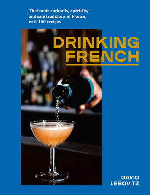 Book cover for Drinking French: The Iconic Cocktails, Apéritifs, and Café Traditions of France, with 160 Recipes
