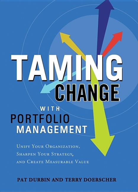 Book cover for Taming Change with Portfolio Manager: Unify Your Organization, Sharpen Your Strategy, and Create Measurable Value