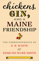 Book cover for Chickens, Gin, and a Maine Friendship: The Correspondence of E. B. White and Edmund Ware Smith
