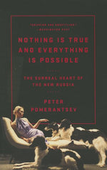 Book cover for Nothing Is True and Everything Is Possible: The Surreal Heart of the New Russia