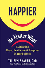 Book cover for Happier, No Matter What: Cultivating Hope, Resilience, and Purpose in Hard Times