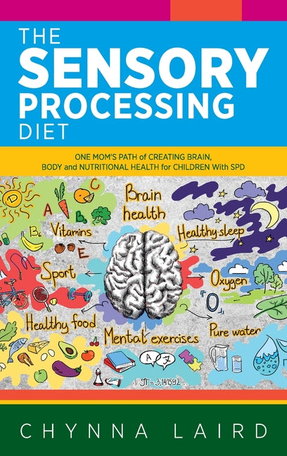 Book cover for The Sensory Processing Diet: One Mom's Path of Creating Brain, Body and Nutritional Health for Children with SPD